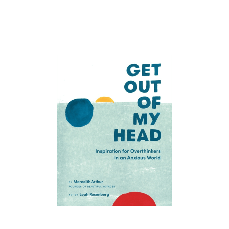 Get Out of My Head | Inspiration for Over-thinkers in an Anxious World