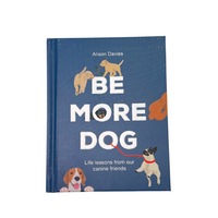 BE MORE DOG | Life lessons from our canine friends in a pocket sized guide